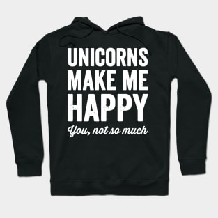 Unicorns make me happy you not so much Hoodie